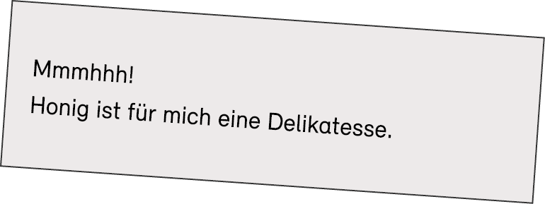 Mmmhhh! Honig ist f r mich eine Delikatesse.
